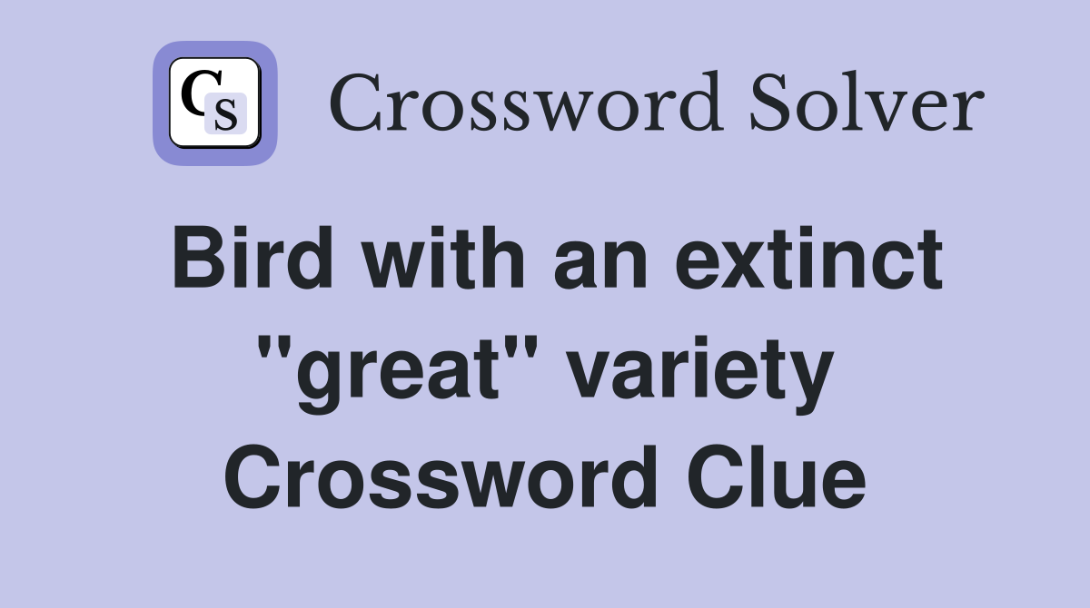 Bird with an extinct "great" variety Crossword Clue Answers
